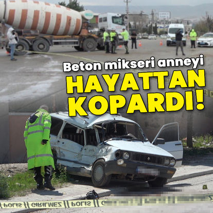 Beton mikseri anneyi hayattan kopardı!