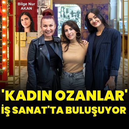 'Kadın Ozanlar' İş Sanat'ta bir araya geliyor