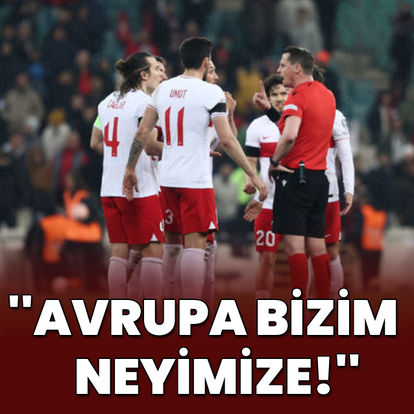 ''Avrupa bizim neyimize''