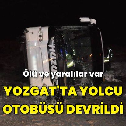 Yozgat'ta yolcu otobüsü devrildi: 1 ölü, 25 yaralı