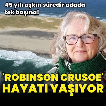45 yılı aşkın süredir adada tek başına! Robinson Crusoe hayatı yaşıyor