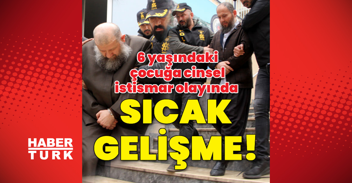 6 yaşındaki çocuğa cinsel istismar olayında sıcak gelişme!