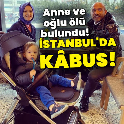 İstanbul'da kâbus! Anne ve oğlu ölü bulundu