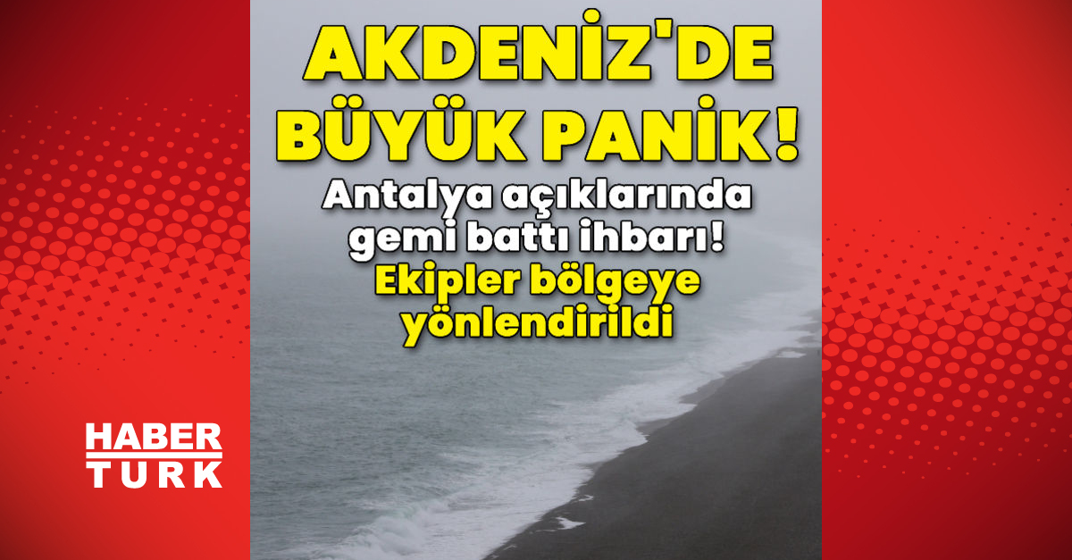 Antalya açıklarında gemi battı ihbarı! Ekipler bölgeye yönlendirildi