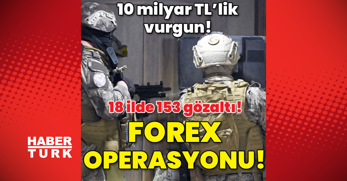 10 MİLYARLIK VURGUN! Son dakika: 10 milyar TL’lik vurgun! 18 ilde ‘forex’ operasyonu!
