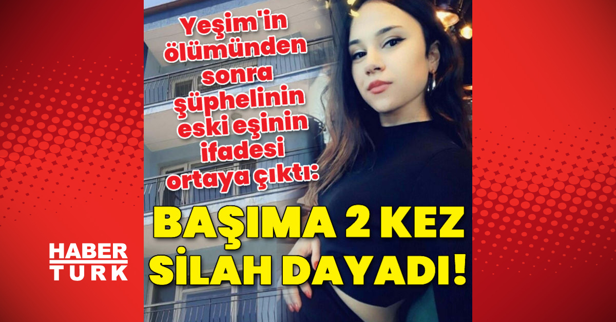 Yeşim’in ölümünden sonra şüpheliyle ilgili çarpıcı ifade!