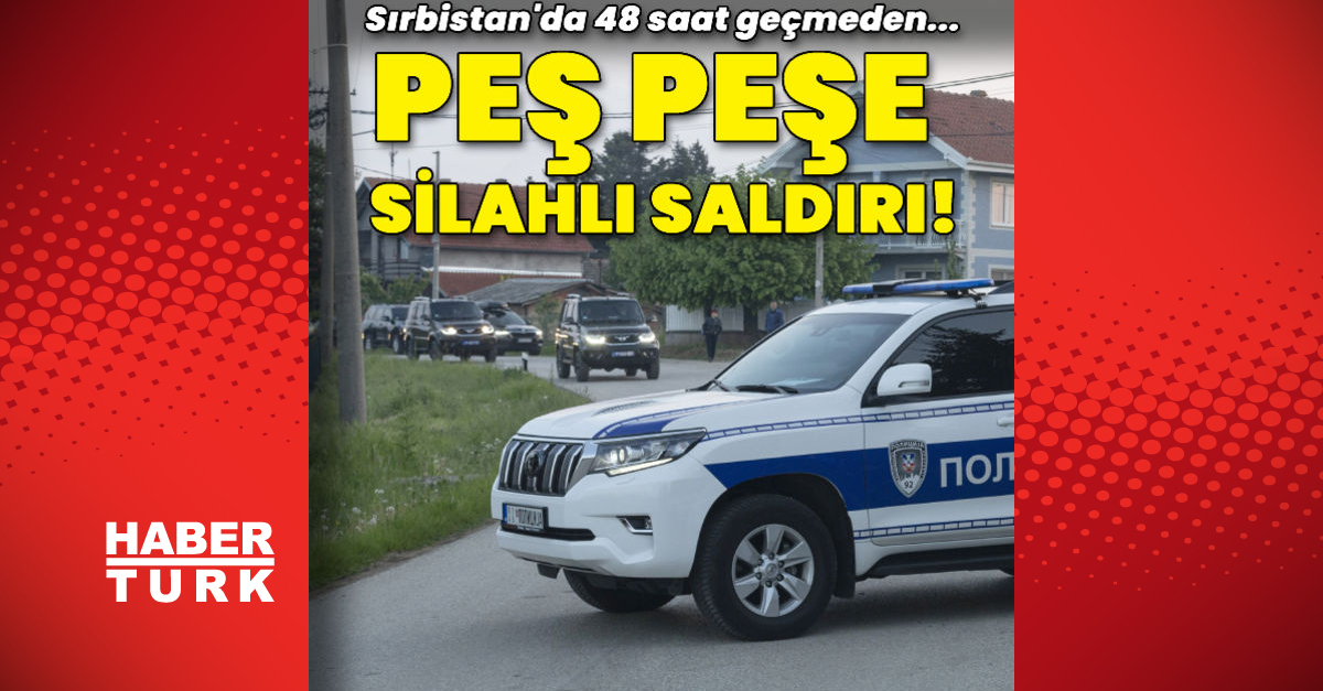 Sırbistan’da ardı ardına yaşanan silahlı saldırılar: Ölü ve yaralılar var!