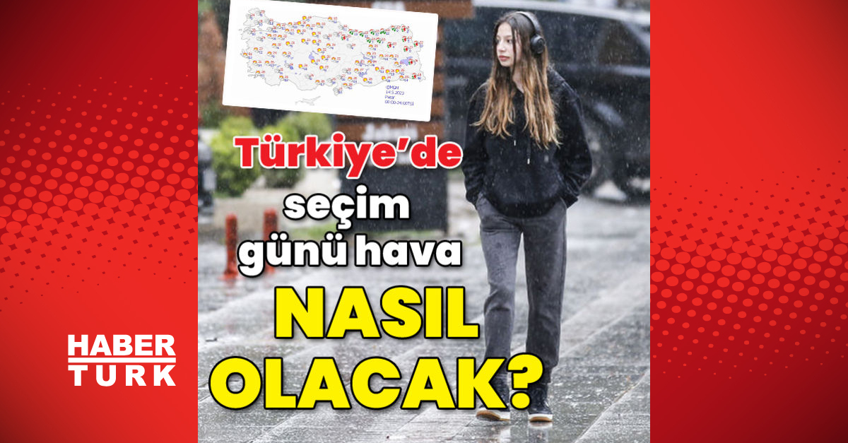 Türkiye’de seçim günü hava nasıl olacak? 14 Mayıs 2023 Pazar günü hava nasıl olacak?