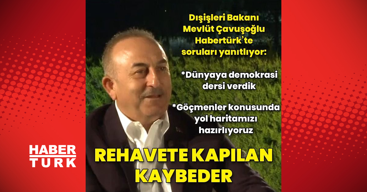 Dışişleri Bakanı Mevlüt Çavuşoğlu’ndan Habertürk’e açıklamalar
