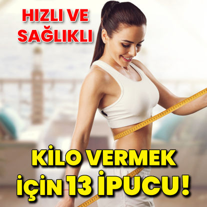 Hızlı ve sağlıklı kilo vermek için 13 ipucu!