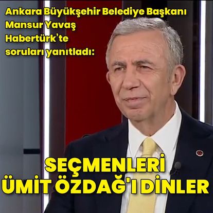 Ankara Büyükşehir Belediye Başkanı Mansur Yavaş'tan Habertürk'e açıklamalar