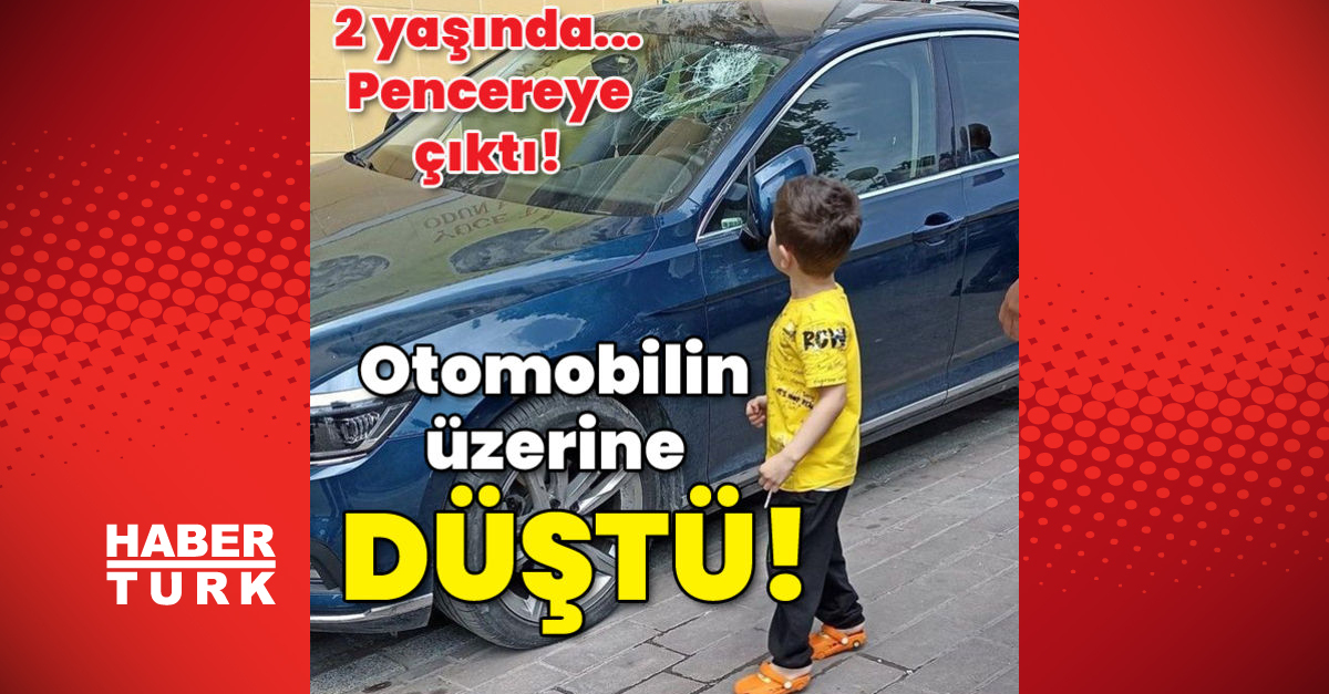 2 yaşında çocuk pencereden otomobilin üzerine düştü!