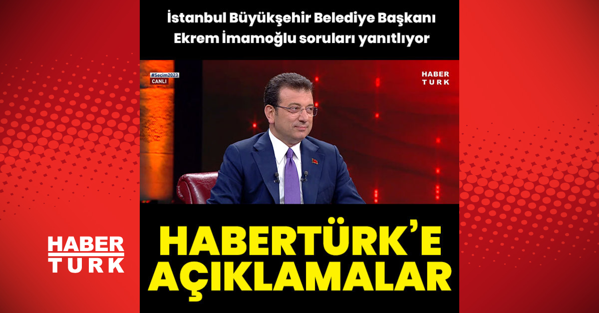 İstanbul Büyükşehir Belediye Başkanı Ekrem İmamoğlu’ndan Habertürk’e açıklamalar