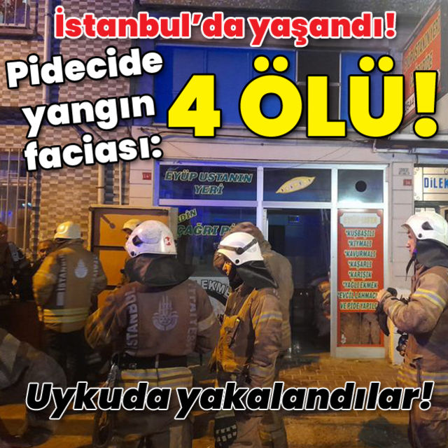 İstanbulda pidecide yangın faciası: 4 ölü!