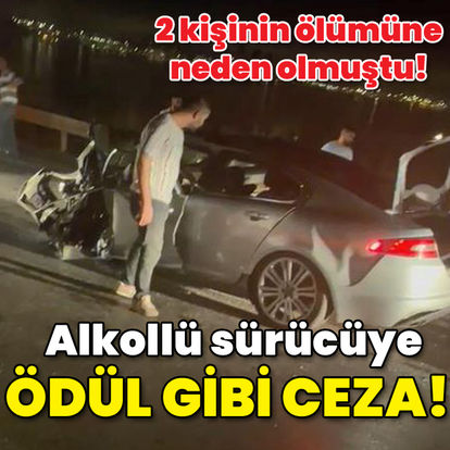 2 kişinin ölümüne neden olmuştu! Alkollü sürücüye ödül gibi ceza!