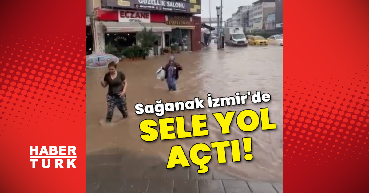 Son dakika: Sağanak İzmir’de sele yol açtı!