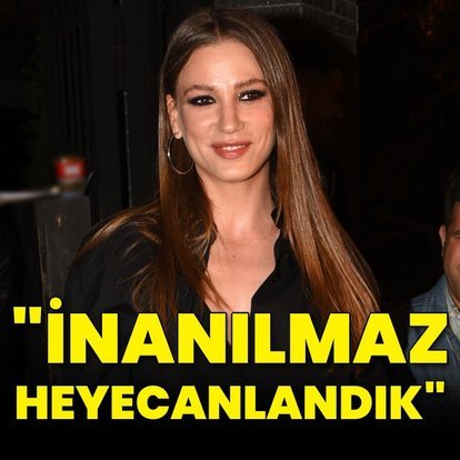 "İnanılmaz heyecanlandık"