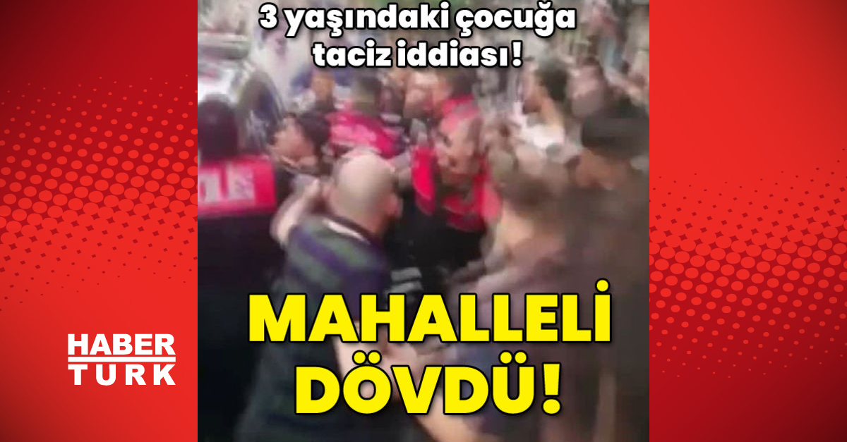 3 yaşındaki çocuğa taciz iddiası! Mahalleli dövdü!