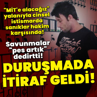 "MİT'e alacağız" yalanıyla cinsel istismarda sanıklar hakim karşısında!