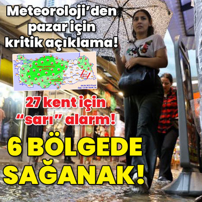 27 kent için "sarı" alarm! 6 bölgede sağanak!
