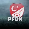 9 kulüp PFDK'ye sevk edildi