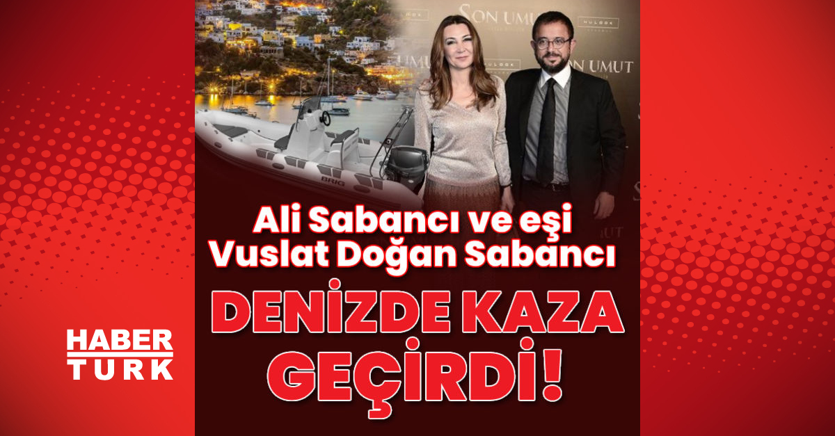 SON DAKİKA HABERİ Ali Sabancı ve eşi Vuslat Doğan Sabancı denizde kaza geçirdi Çift ağır