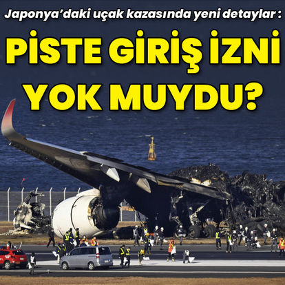 Japonya'daki uçak kazasında yeni detaylar: İzni yokmuş