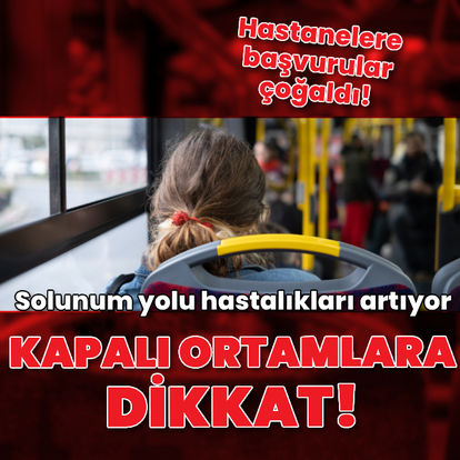 Kapalı ortamlara dikkat! Solunum yolu hastalıkları artıyor