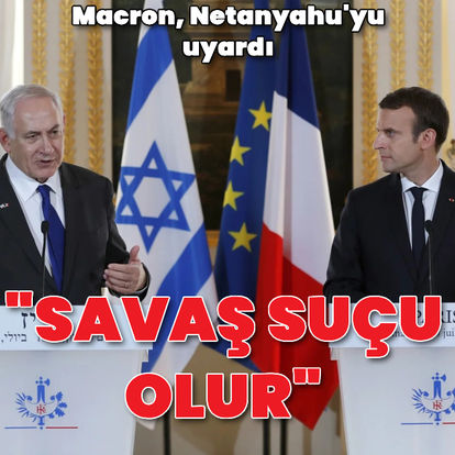 Fransa Cumhurbaşkanı Macron, İsrail Başbakanı Netanyahu'yu uyardı: Savaş suçu olur