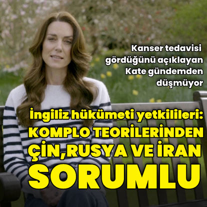 Kate Middleton'un kanser olduğunu açıkladığı videoya dair üretilen komplo teorilerinin arkasında hükümet Çin, Rusya ve İran'ın olduğuna inanıyor