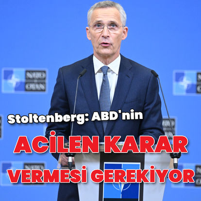 NATO Genel Sekreteri Stoltenberg: ABD'nin acilen karar vermesi gerekiyor