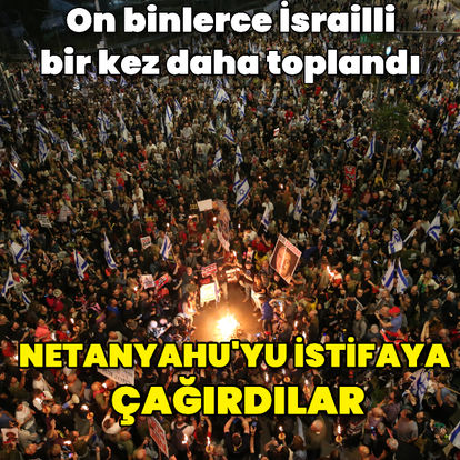 İsrail'de Netanyahu'ya karşı protestolar sürüyor: On binlerce kişi bir kez daha toplandı