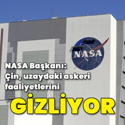 NASA Başkanı Nelson'dan çarpıcı iddia: Çin sivil programlarla uzaydaki askeri faaliyetlerini gizliyor