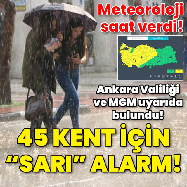 Meteoroloji saat verdi! 45 kent için sarı alarm!