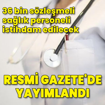 Son dakika: Resmi Gazete'de yayımlandı! 36 bin sözleşmeli sağlık personeli istihdam edilecek