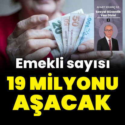 Emekli sayısı 19 milyonu aşacak