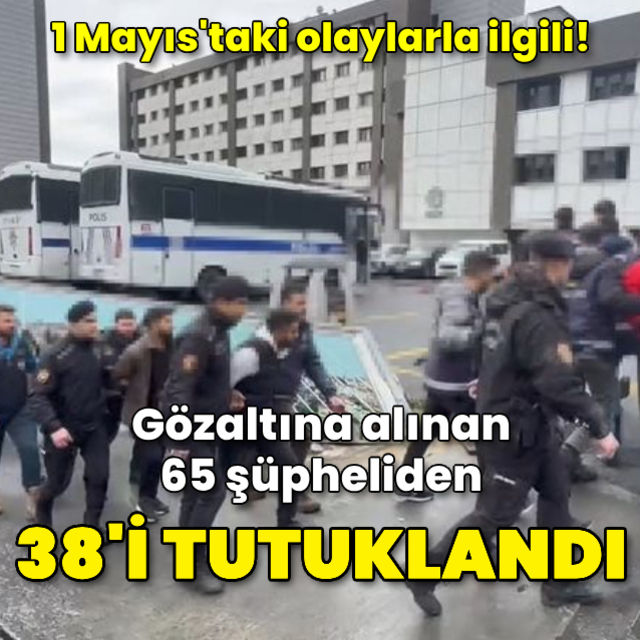 1 Mayıs olaylarında 38 tutuklama