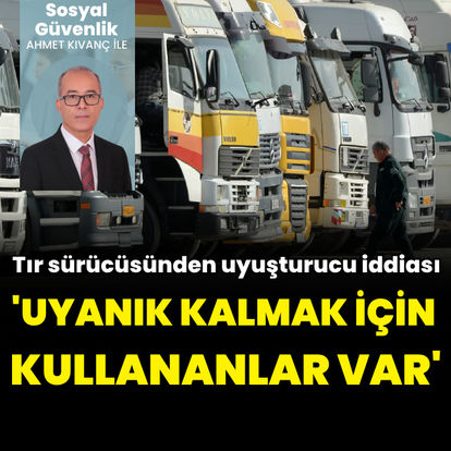 TIR sürücüsünden uyuşturucu iddiası