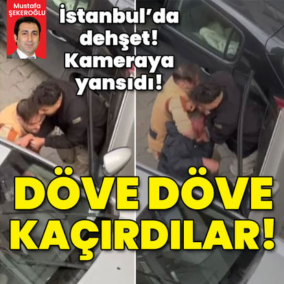 İstanbul'da korkunç olay! Döve döve kaçırdılar - son dakika haberler