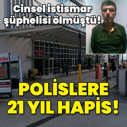 Cinsel istismar şüphelisi Mehmet Sucu ölmüştü! Polislere 21 yıl hapis - Son haberler