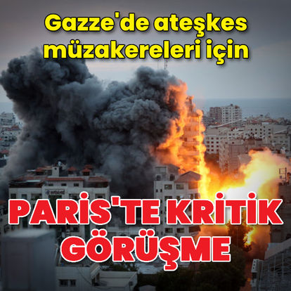 Gazze'de ateşkes müzakereleri için Paris'te kritik görüşme