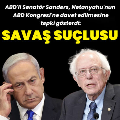 ABD'li Senatör Bernie Sanders'tan Netanyahu'ya tepki: Savaş suçlusu