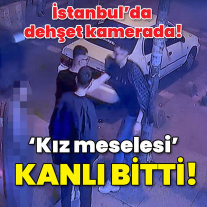 İstanbul'da dehşet kamerada! Kız meselesi kanlı bitti - Son haberler