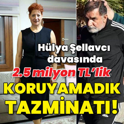 Hülya Şellavcı davasında emsal karar! 2.5 milyon TL'lik koruyamadık tazminatı!