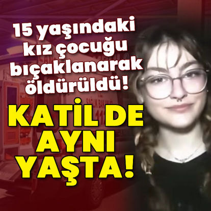 İzmir'de 15 yaşındaki kız çocuğu bıçaklanarak öldürüldü! - Son dakika haberler