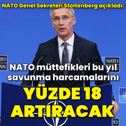 NATO Genel Sekreteri Stoltenberg: NATO müttefikleri bu yıl savunma harcamalarını yüzde 18 artıracak