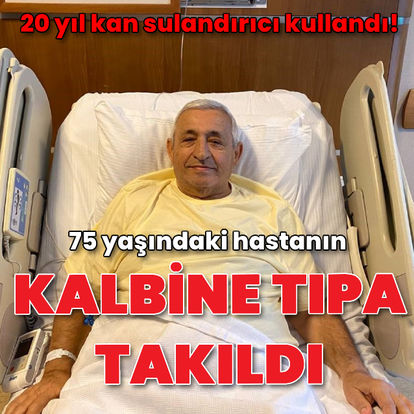 20 yıl kan sulandırıcı kullanan 75 yaşındaki hastanın kalbine tıpa takıldı