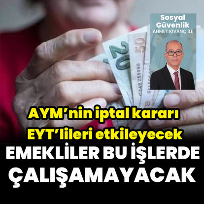 AYM’nin iptal kararı EYT’lileri etkileyecek: Emekliler bu işlerde çalışamayacak