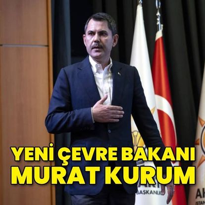 Murat Kurum  Çevre, Şehircilik ve İklim Değişikliği Bakanı oldu