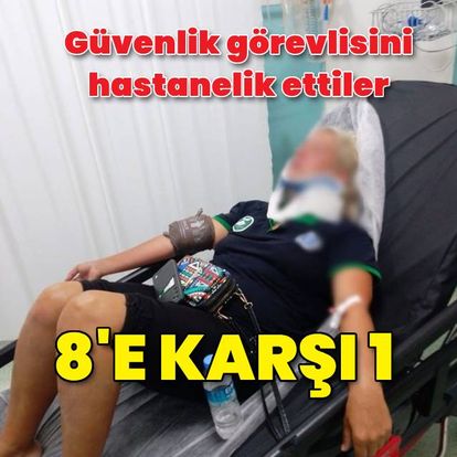 8 kadın, güvenlik görevlisini darbetti